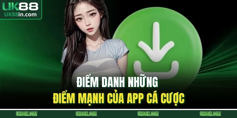 Tải App UK88 | Quy Trình Download 3 Bước Đơn Giản 2 Điểm danh những điểm mạnh của app cá cược
