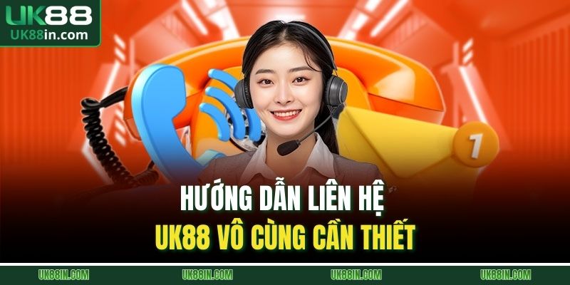 Hướng dẫn liên hệ UK88 vô cùng cần thiết