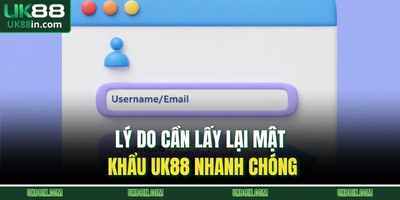 Lý do cần lấy lại mật khẩu UK88 nhanh chóng